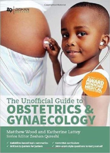 The Unofficial Guide to Obstetrics and Gyaenacology: Core O&G Curriculum Covered: 300+ Multiple Choice Questions with Detailed Explanations and Key Subject Summaries
